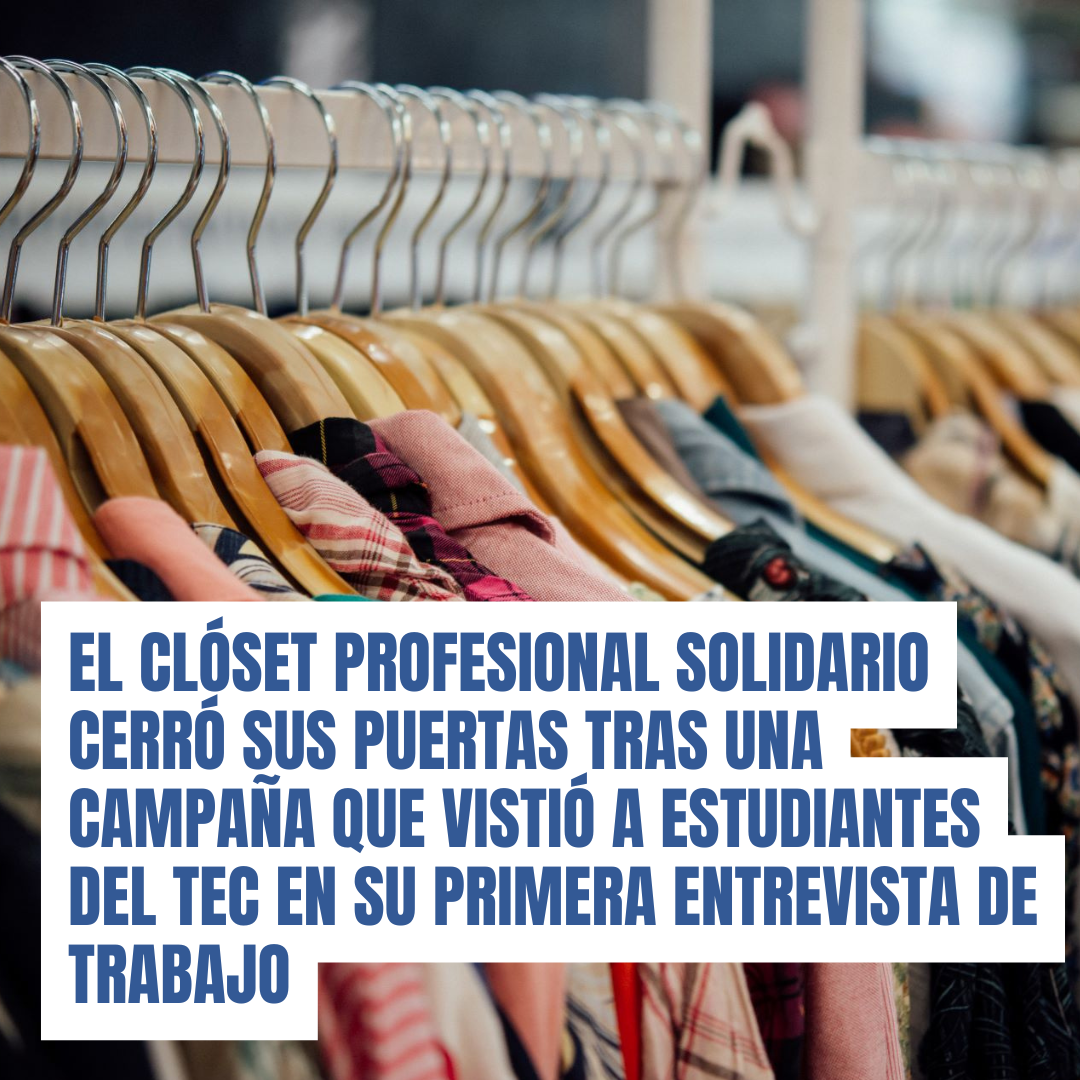 El Clóset Profesional Solidario cerró sus puertas tras una campaña que vistió a estudiantes del TEC en su primera entrevista de trabajo.